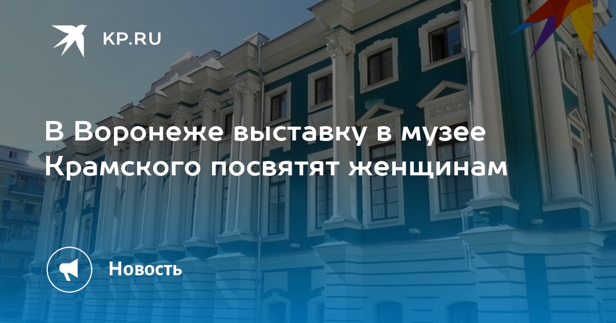 В Воронеже выставку в музее Крамского посвятят женщинам -KPRU