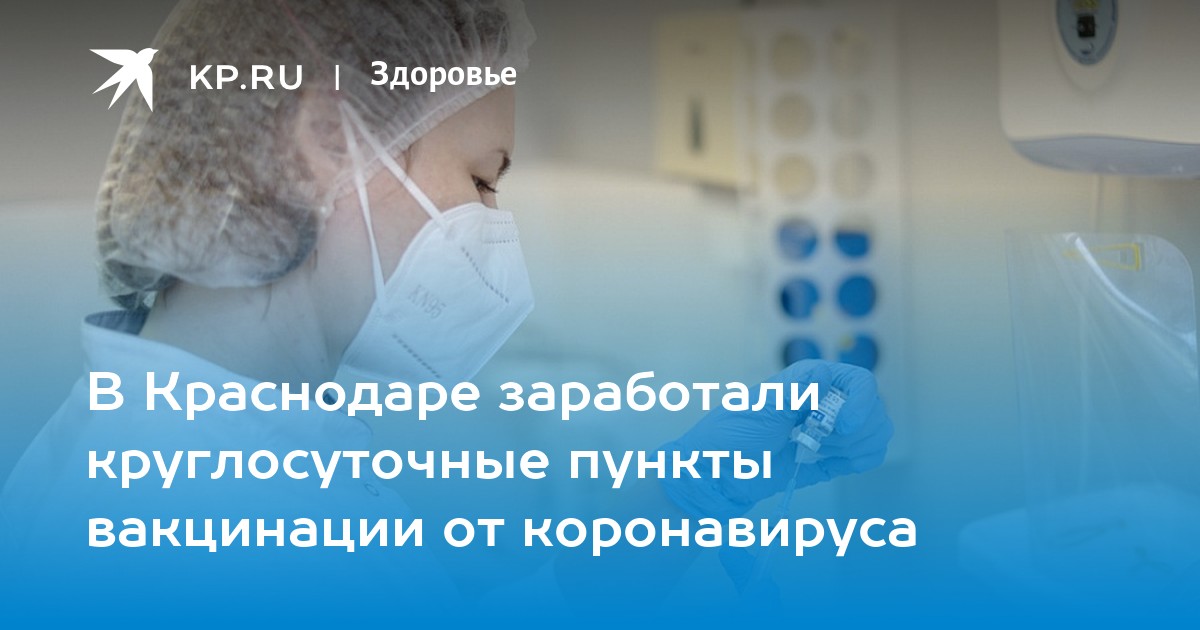 В Краснодаре заработали круглосуточные пункты вакцинации от коронавируса - KP.RU