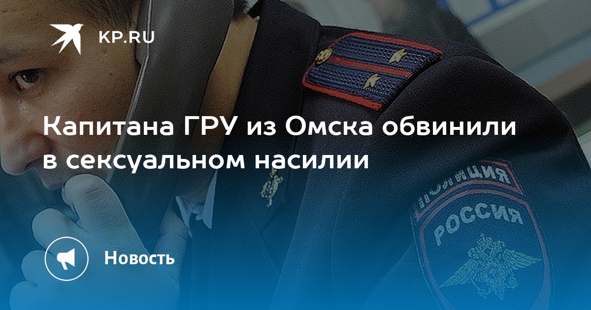 Капитана ГРУ из Омска обвинили в сексуальном насилии - Vimarsana News