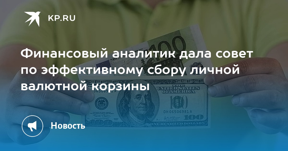 Финансовый аналитик дала совет по эффективному сбору личной валютной корзины - KP.RU