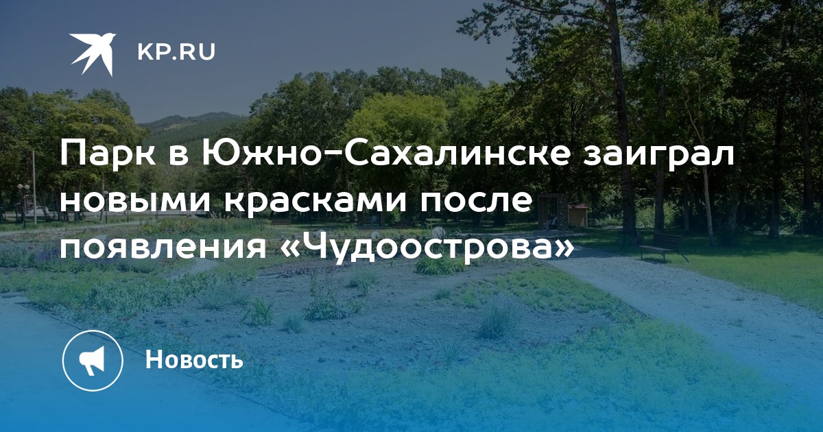 Парк в Южно-Сахалинске заиграл новыми красками после появления Чудоострова - KP.RU