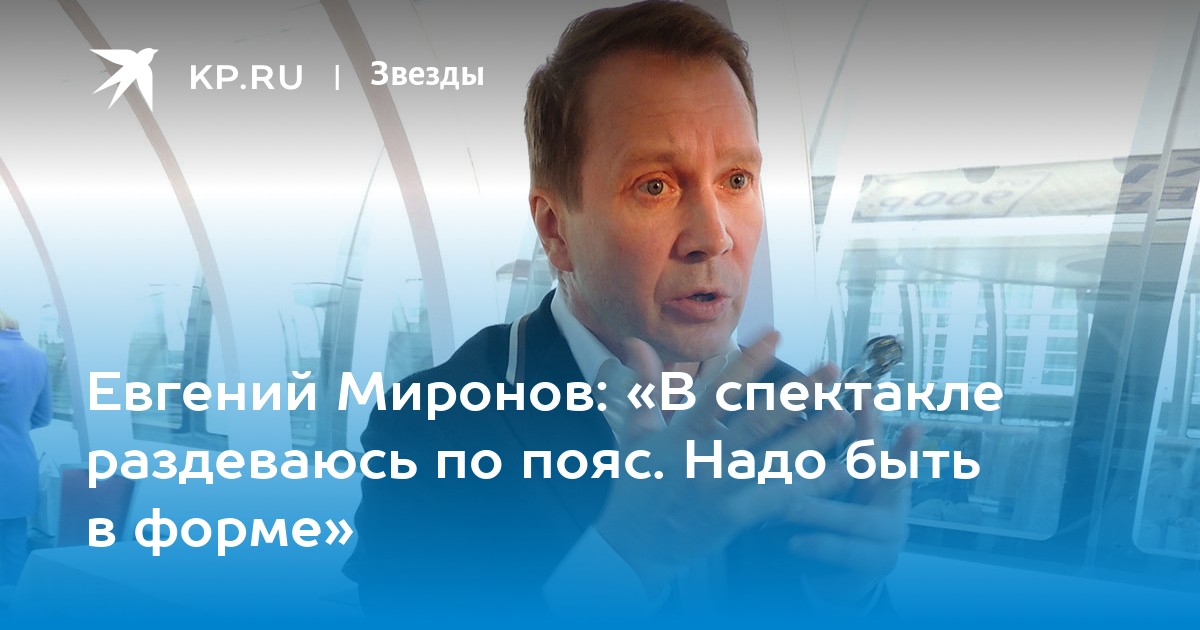 Евгений Миронов: В спектакле раздеваюсь по пояс. Надо быть в форме