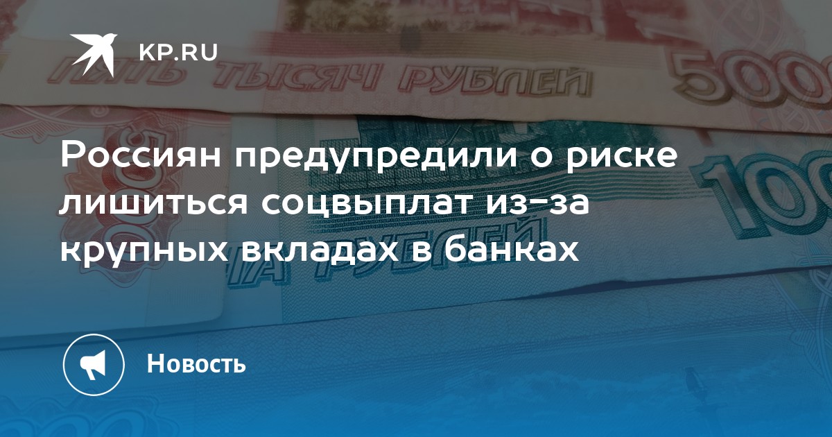 Россиян предупредили о риске лишиться соцвыплат из-за крупных вкладах в банках - KP.RU