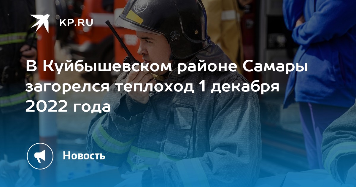 В Куйбышевском районе Самары загорелся теплоход 1 декабря 2022 года -KPRU