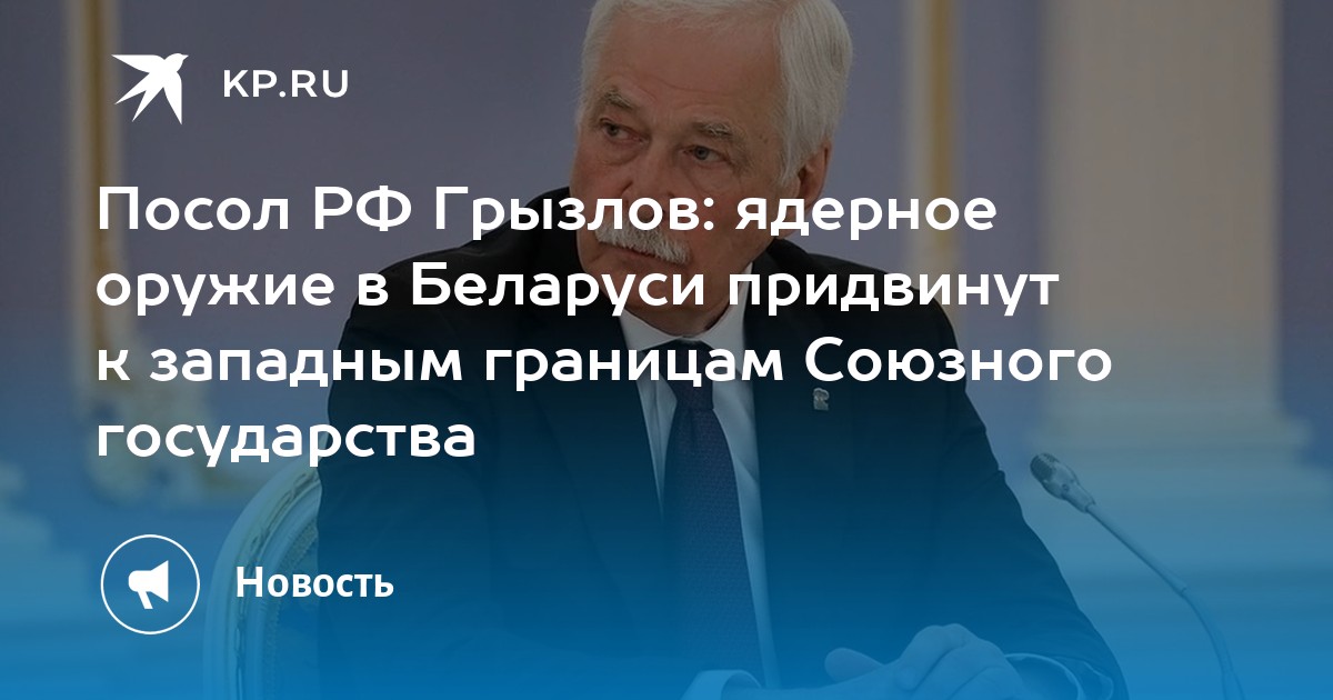 посол рф грызлов: ядерное оружие в беларуси придвинут к западным .... посол россии борис грызлов высказался о месте разм