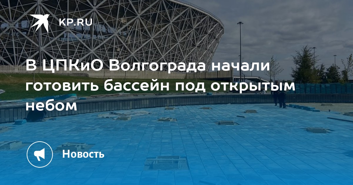 В ЦПКиО Волгограда начали готовить бассейн под открытым небом - KP.RU