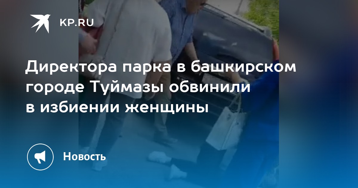 Директора парка в башкирском городе Туймазы обвинили в избиении женщины