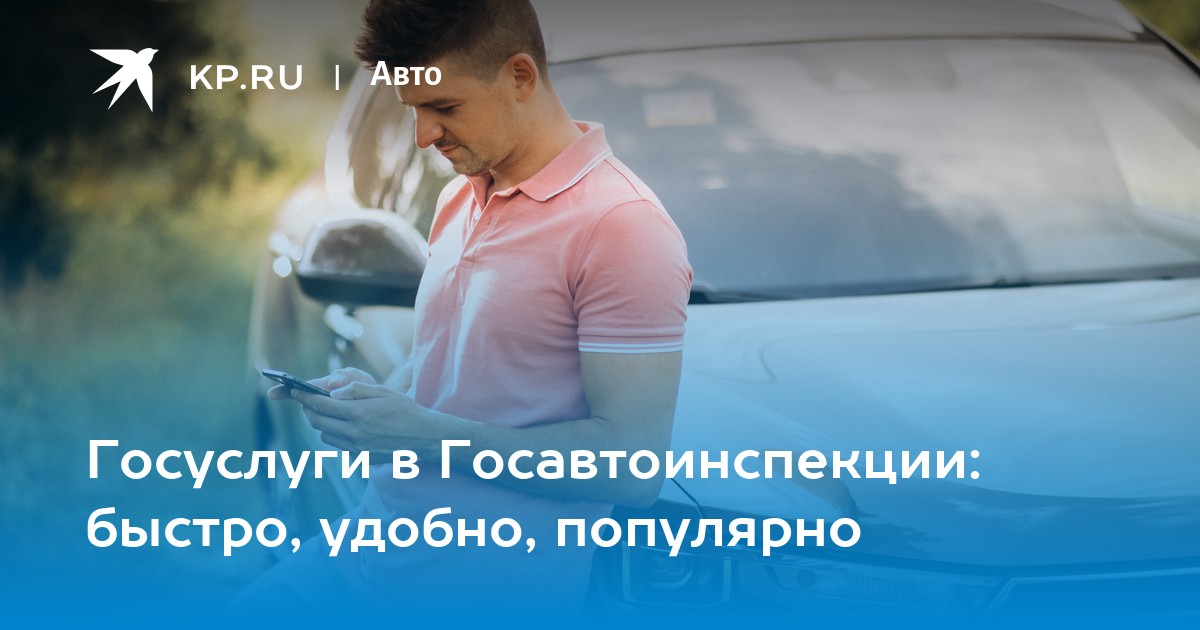 Госуслуги в Госавтоинспекции: быстро, удобно, популярно - KP.RU
