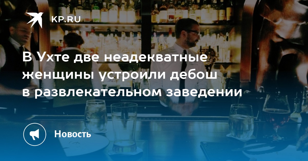 В Ухте две неадекватные женщины устроили дебош в развлекательном