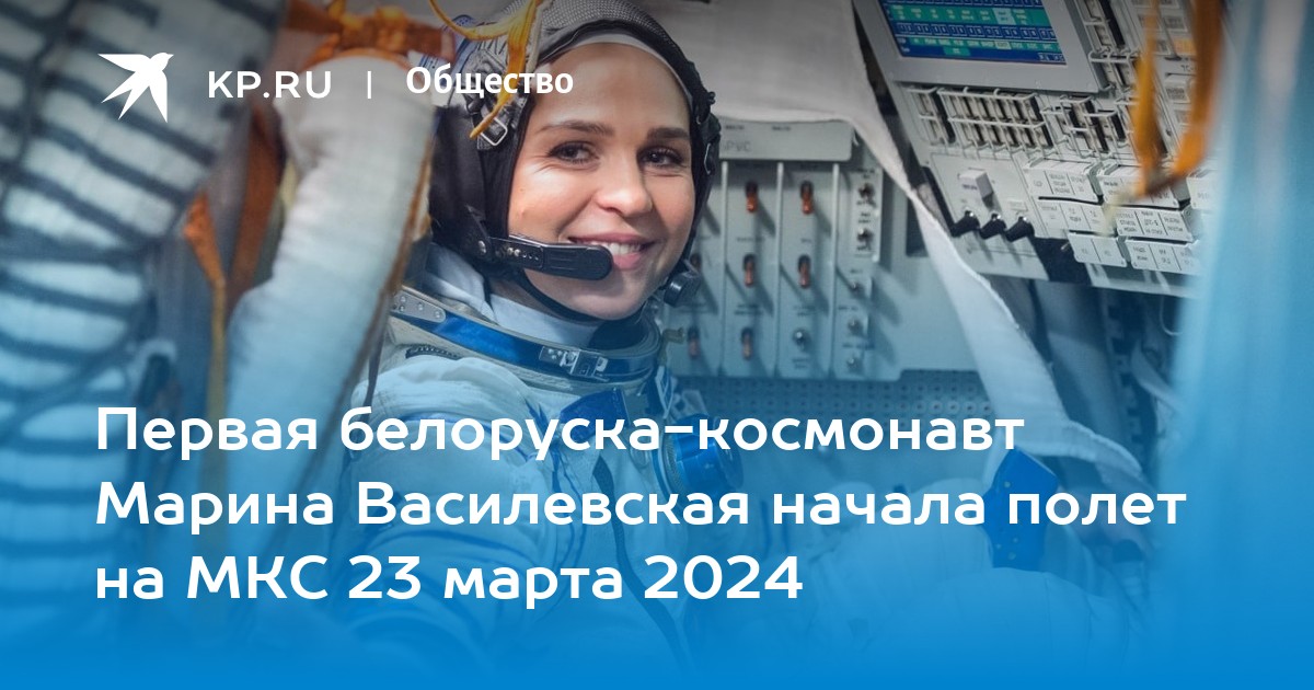 Первая белоруска-космонавт Марина Василевская начала полет на МКС 23 марта  2024 - KP.RU
