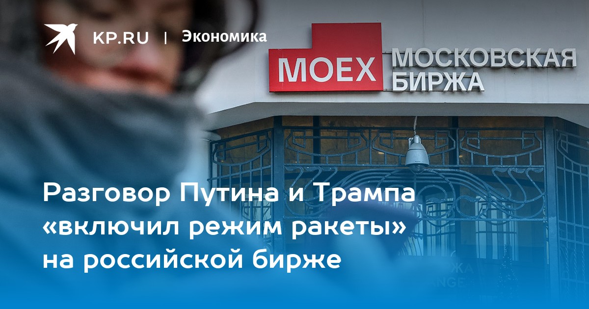 Разговор Путина и Трампа «включил режим ракеты» на российской бирже