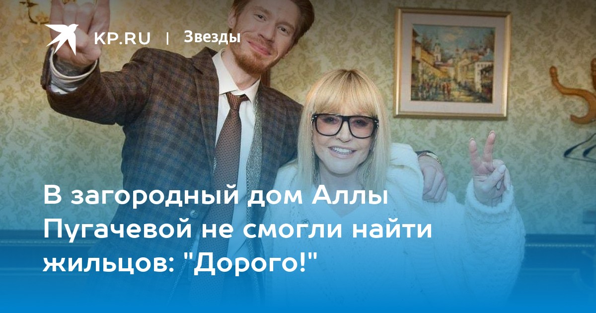 В загородный дом Аллы Пугачевой не смогли найти жильцов: "Дорого!"