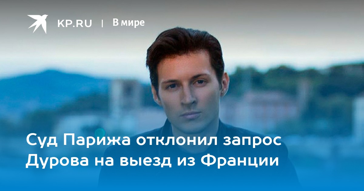 Суд парижа отклонил запрос дурова на выезд из франции
