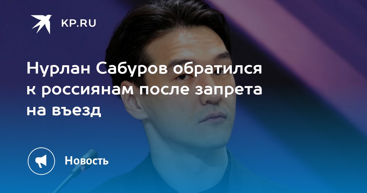 Нурлан Сабуров обратился к россиянам после запрета на въезд