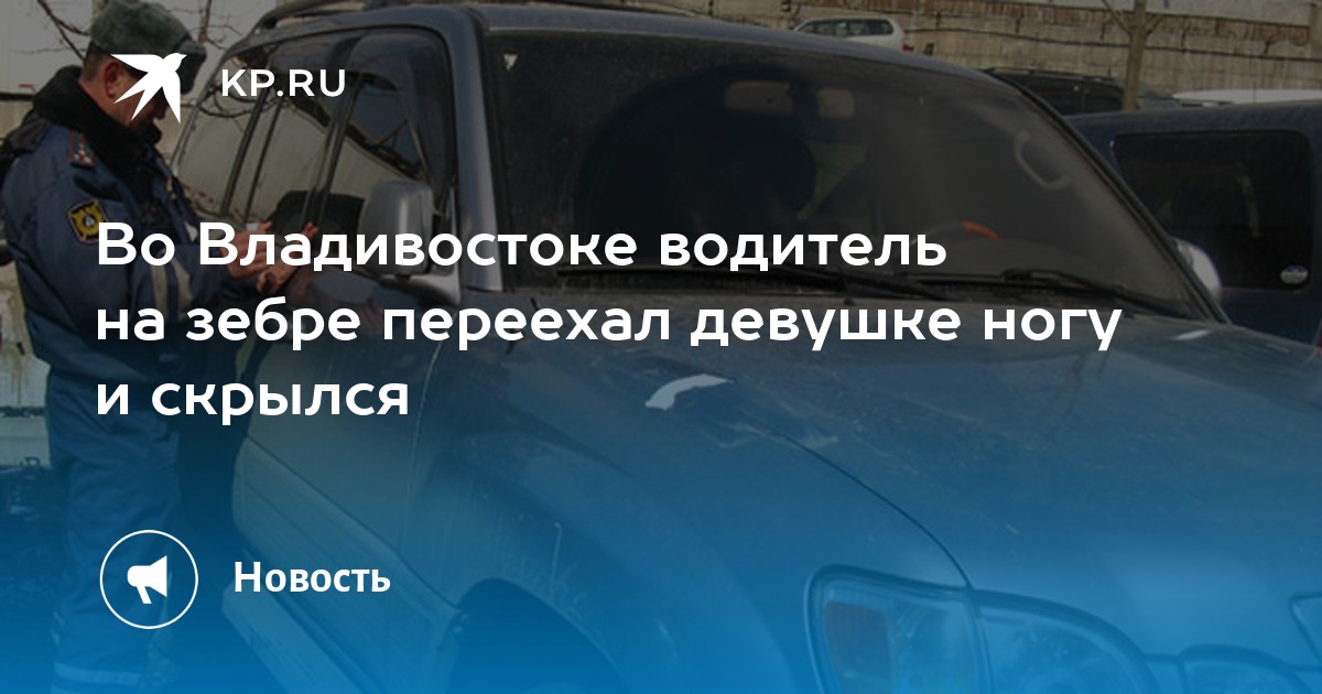 Во Владивостоке водитель на зебре переехал девушке ногу и скрылся -KPRU